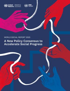 World Social Report 2025: A New Policy Consensus to Accelerate Social Progress